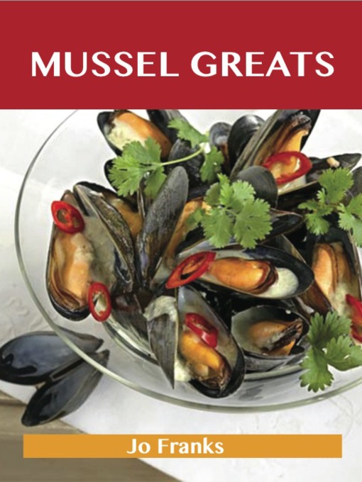 Title details for Mussel Greats: Delicious Mussel Recipes, The Top 90 Mussel Recipes by Jo Franks - Available